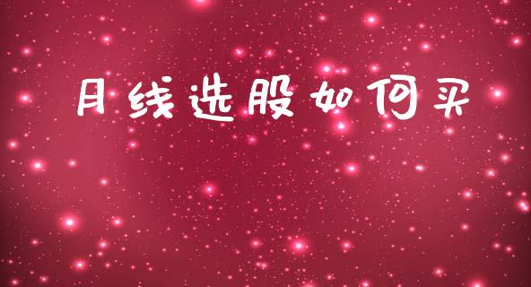 月线选股如何买_https://wap.yjjixie.cn_港股行情_第1张