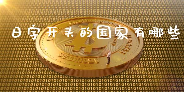 日字开头的国家有哪些_https://wap.yjjixie.cn_保险理财_第1张