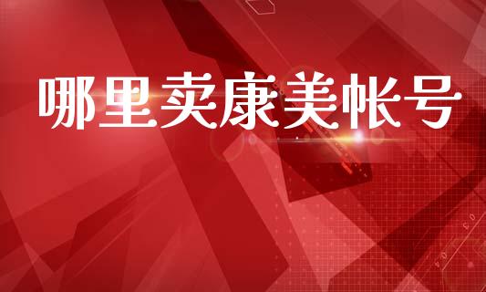 哪里卖康美帐号_https://wap.yjjixie.cn_商业资讯_第1张