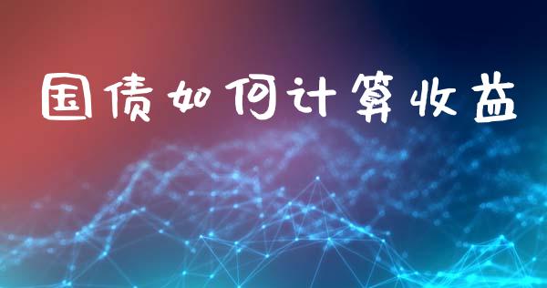 国债如何计算收益_https://wap.yjjixie.cn_港股行情_第1张