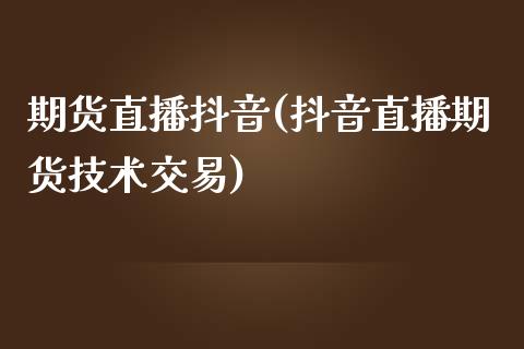 期货直播抖音(抖音直播期货技术交易)_港股行情_第1张_商业资讯_保险理财_证券市场_港股行情 期货直播抖音(抖音直播期货技术交易)_https://wap.yjjixie.cn_港股行情_第1张