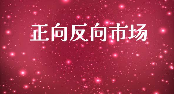 正向反向市场_https://wap.yjjixie.cn_商业资讯_第1张