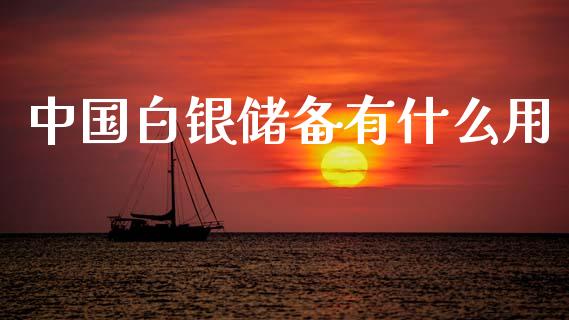 中国白银储备有什么用_https://wap.yjjixie.cn_商业资讯_第1张
