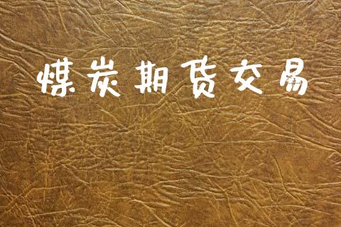 煤炭期货交易_https://wap.yjjixie.cn_证券市场_第1张