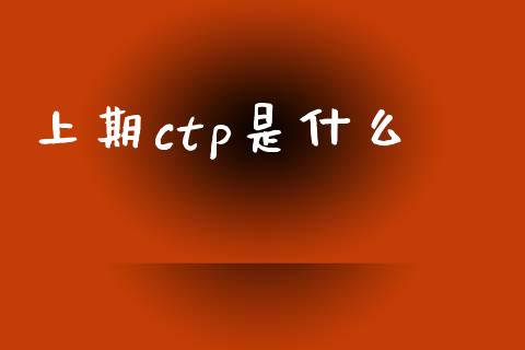 上期ctp是什么_保险理财_第1张_商业资讯_保险理财_证券市场_港股行情 上期ctp是什么_https://wap.yjjixie.cn_保险理财_第1张