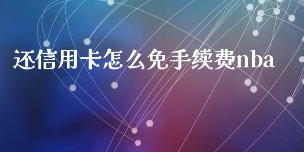 还信用卡怎么免手续费nba_https://wap.yjjixie.cn_港股行情_第1张