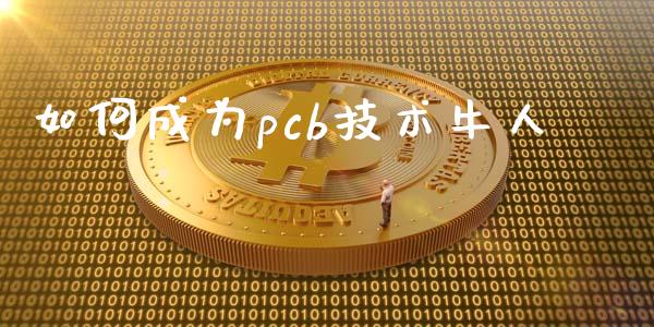 如何成为pcb技术牛人_https://wap.yjjixie.cn_商业资讯_第1张