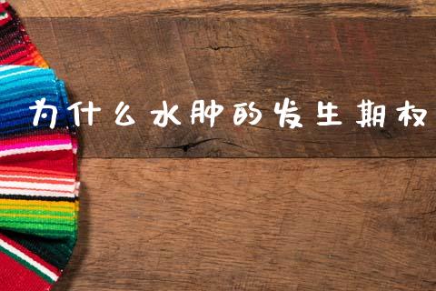 为什么水肿的发生期权_https://wap.yjjixie.cn_证券市场_第1张