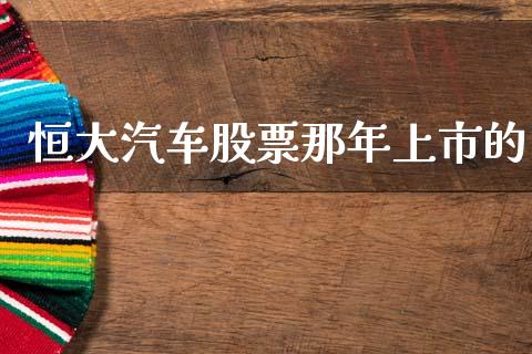 恒大汽车股票那年上市的_https://wap.yjjixie.cn_商业资讯_第1张