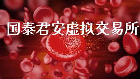 国泰君安虚拟交易所_https://wap.yjjixie.cn_港股行情_第1张