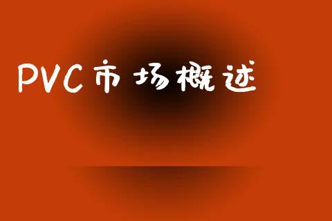 PVC市场概述_https://wap.yjjixie.cn_港股行情_第1张