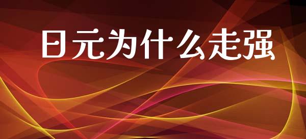 日元为什么走强_https://wap.yjjixie.cn_港股行情_第1张