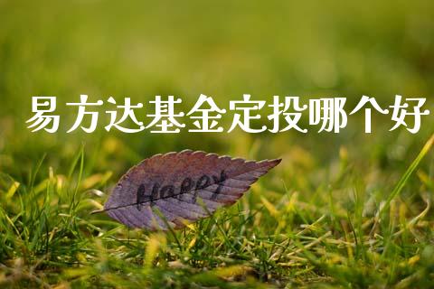 易方达基金定投哪个好_https://wap.yjjixie.cn_保险理财_第1张
