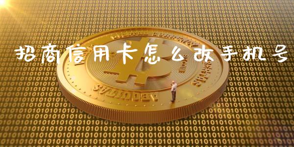 招商信用卡怎么改手机号_https://wap.yjjixie.cn_商业资讯_第1张