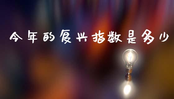 今年的复兴指数是多少_https://wap.yjjixie.cn_商业资讯_第1张