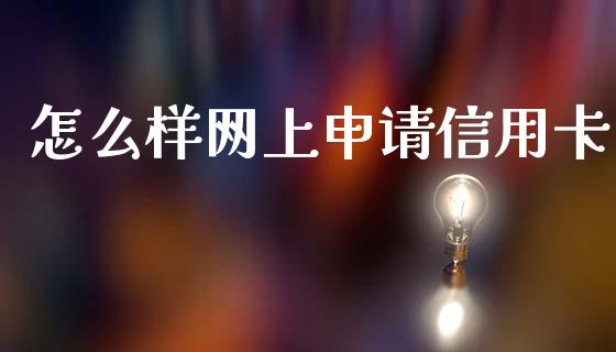 怎么样网上申请信用卡_https://wap.yjjixie.cn_证券市场_第1张