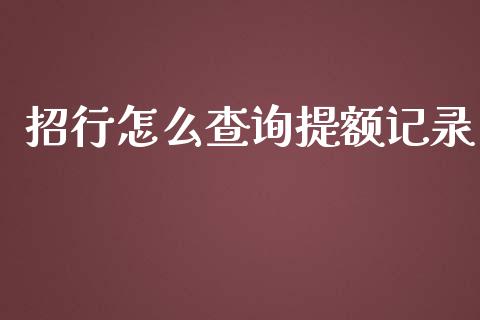 招行怎么查询提额记录_https://wap.yjjixie.cn_港股行情_第1张