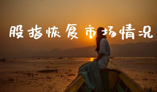 股指恢复市场情况_https://wap.yjjixie.cn_保险理财_第1张