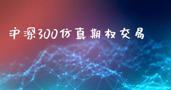 沪深300仿真期权交易_https://wap.yjjixie.cn_证券市场_第1张