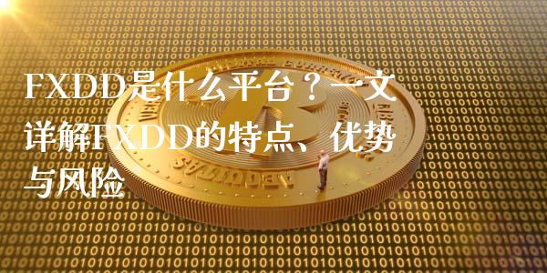 FXDD是什么平台？一文详解FXDD的特点、优势与风险_https://wap.yjjixie.cn_港股行情_第1张