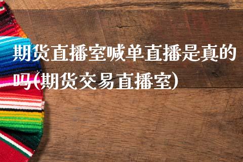 期货直播室喊单直播是真的吗(期货交易直播室)_证券市场_第1张_商业资讯_保险理财_证券市场_港股行情 期货直播室喊单直播是真的吗(期货交易直播室)_https://wap.yjjixie.cn_证券市场_第1张