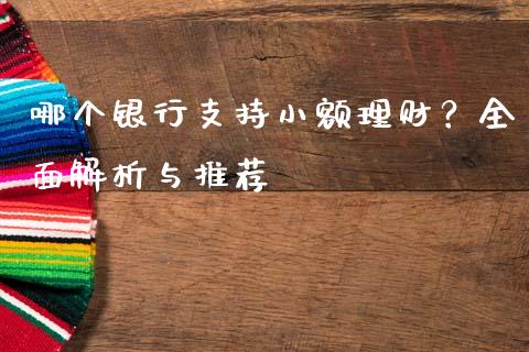 哪个银行支持小额理财？全面解析与推荐_https://wap.yjjixie.cn_保险理财_第1张