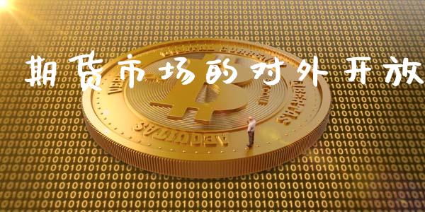 期货市场的对外开放_https://wap.yjjixie.cn_保险理财_第1张