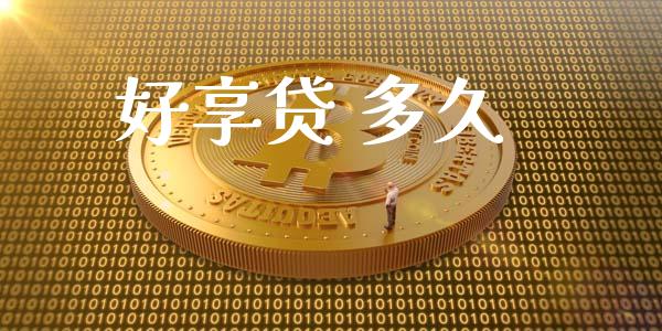 好享贷 多久_https://wap.yjjixie.cn_港股行情_第1张