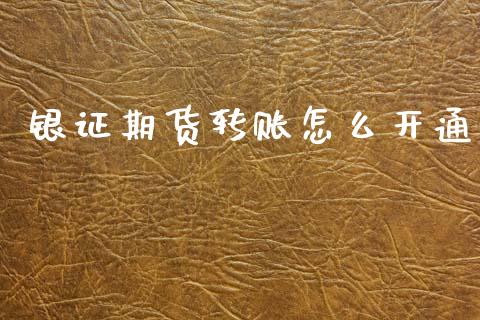 银证期货转账怎么开通_https://wap.yjjixie.cn_保险理财_第1张