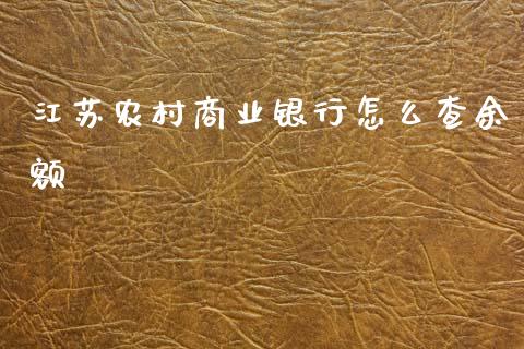 江苏农村商业银行怎么查余额_https://wap.yjjixie.cn_商业资讯_第1张
