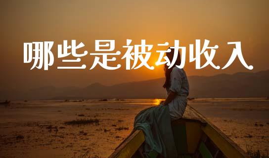 哪些是被动收入_https://wap.yjjixie.cn_保险理财_第1张