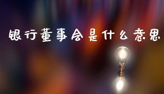银行董事会是什么意思_https://wap.yjjixie.cn_商业资讯_第1张