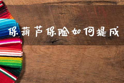 保葫芦保险如何提成_https://wap.yjjixie.cn_保险理财_第1张