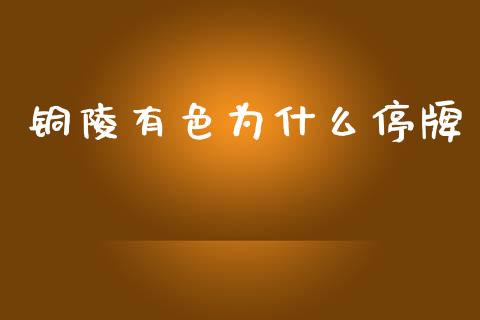 铜陵有色为什么停牌_https://wap.yjjixie.cn_保险理财_第1张