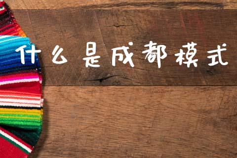 什么是成都模式_https://wap.yjjixie.cn_证券市场_第1张