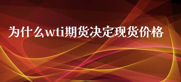为什么wti期货决定现货价格_https://wap.yjjixie.cn_商业资讯_第1张