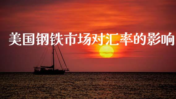 美国钢铁市场对汇率的影响_https://wap.yjjixie.cn_保险理财_第1张