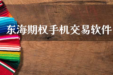 东海期权手机交易软件_https://wap.yjjixie.cn_港股行情_第1张