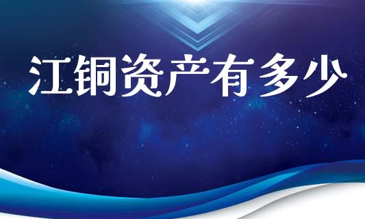 江铜资产有多少_https://wap.yjjixie.cn_港股行情_第1张