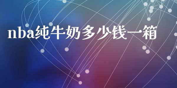 nba纯牛奶多少钱一箱_https://wap.yjjixie.cn_保险理财_第1张