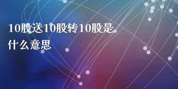 10股送10股转10股是什么意思_https://wap.yjjixie.cn_保险理财_第1张