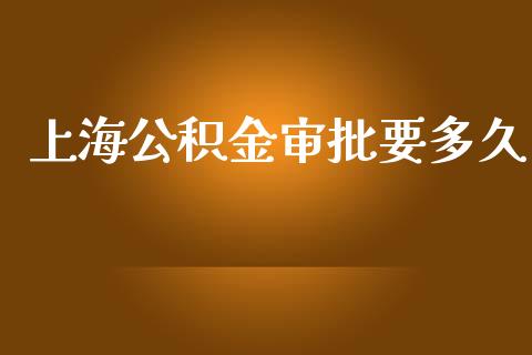 上海公积金审批要多久_https://wap.yjjixie.cn_商业资讯_第1张