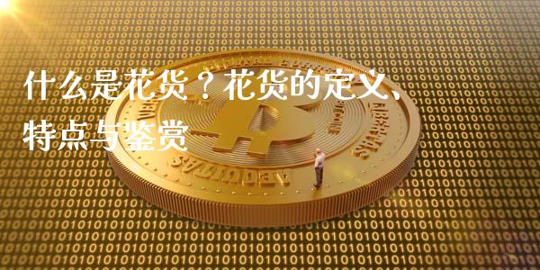 什么是花货？花货的定义、特点与鉴赏_https://wap.yjjixie.cn_港股行情_第1张