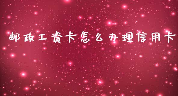邮政工资卡怎么办理信用卡_https://wap.yjjixie.cn_港股行情_第1张
