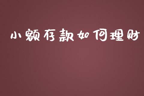 小额存款如何理财_https://wap.yjjixie.cn_证券市场_第1张