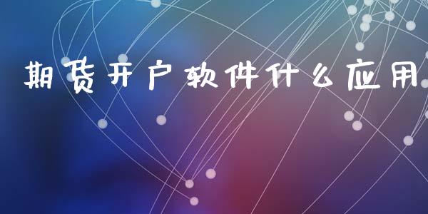 期货开户软件什么应用_https://wap.yjjixie.cn_保险理财_第1张