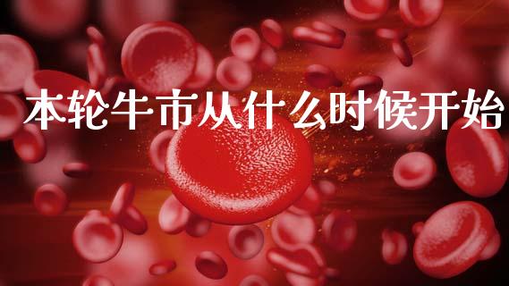 本轮牛市从什么时候开始_https://wap.yjjixie.cn_证券市场_第1张