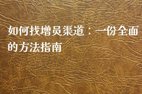 如何找增员渠道：一份全面的方法指南_https://wap.yjjixie.cn_证券市场_第1张