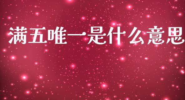 满五唯一是什么意思_https://wap.yjjixie.cn_港股行情_第1张