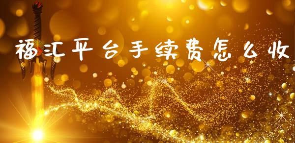 福汇平台手续费怎么收_https://wap.yjjixie.cn_证券市场_第1张